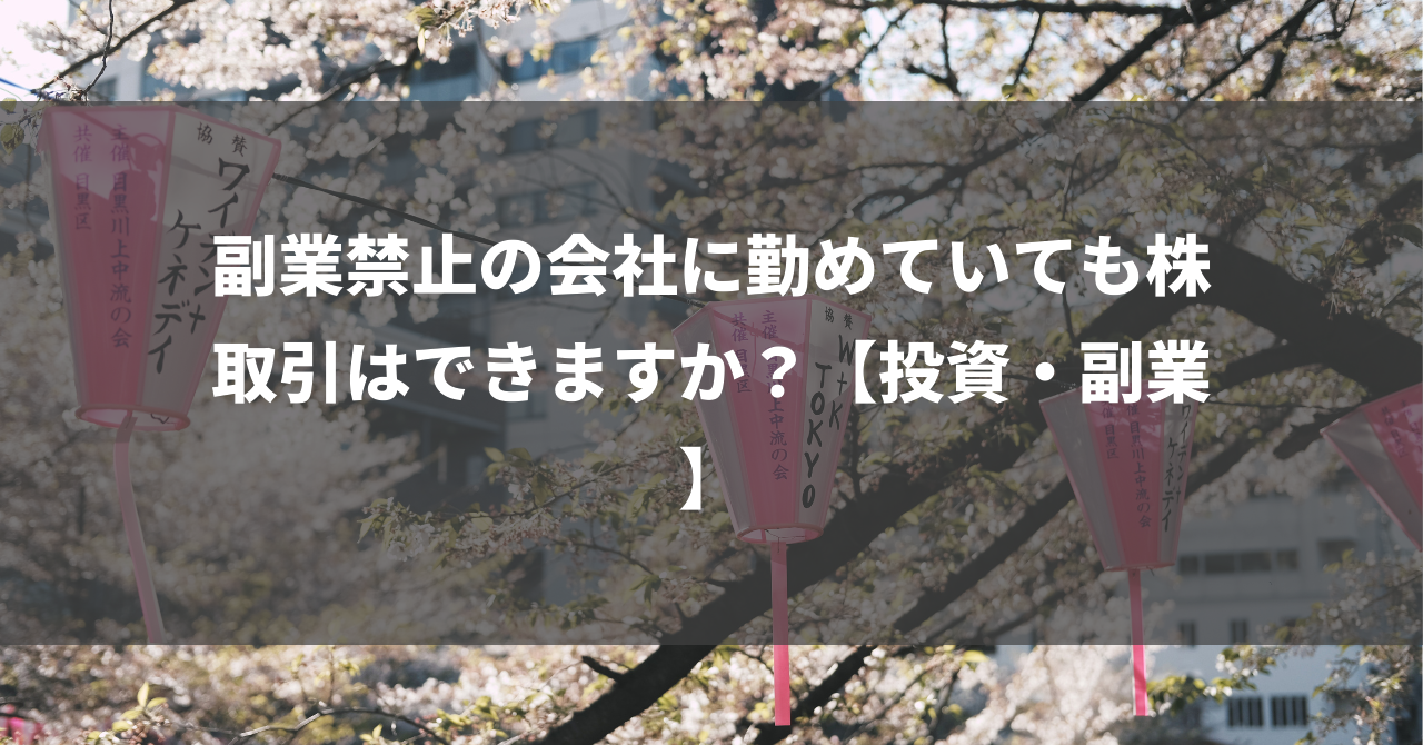 副業禁止の会社に勤めていても株取引はできますか？【投資・副業】