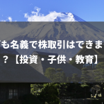 子ども名義で株取引はできますか？【投資・子供・教育】