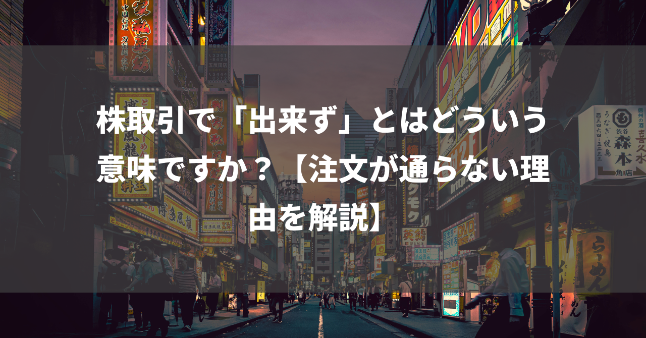 株取引で「出来ず」とはどういう意味ですか？【注文が通らない理由を解説】