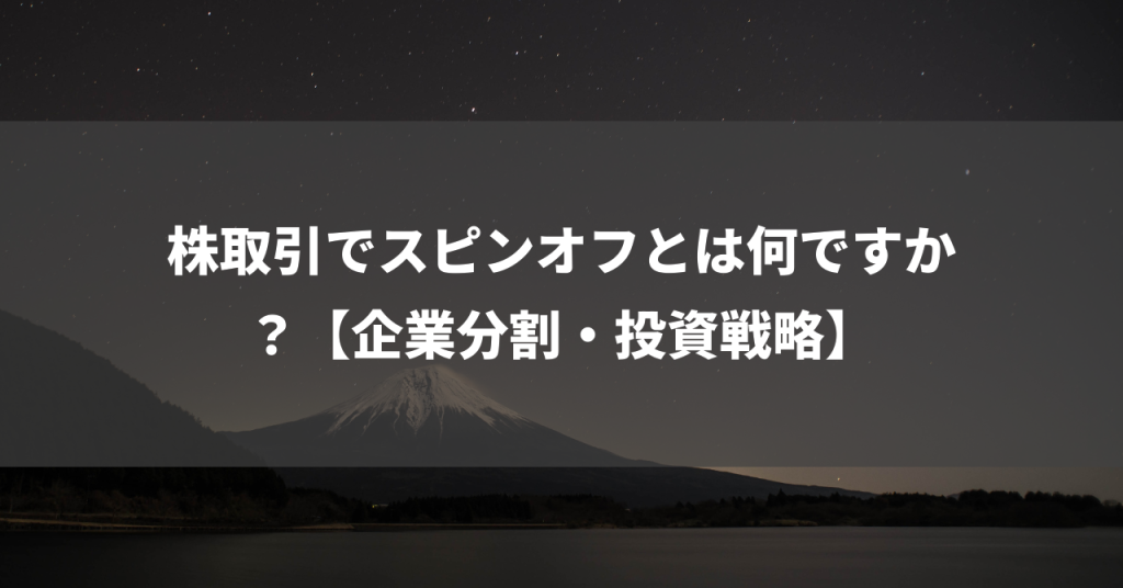 株取引でスピンオフとは何ですか？【企業分割・投資戦略】