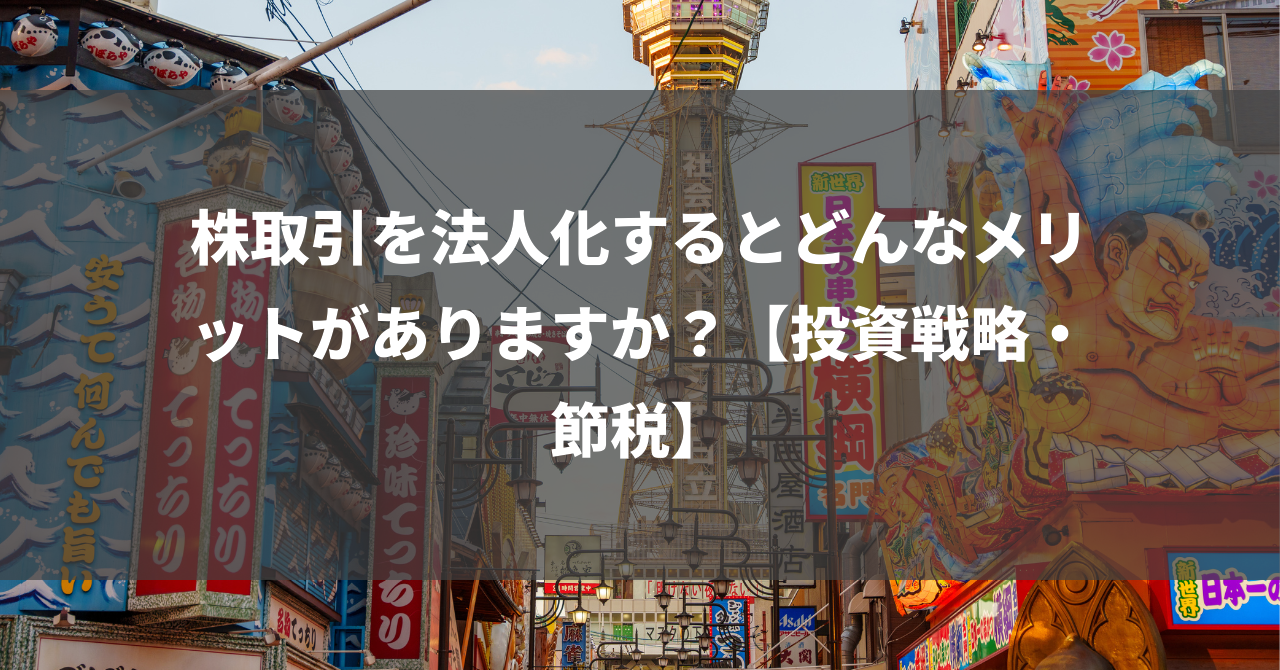 株取引を法人化するとどんなメリットがありますか？【投資戦略・節税】